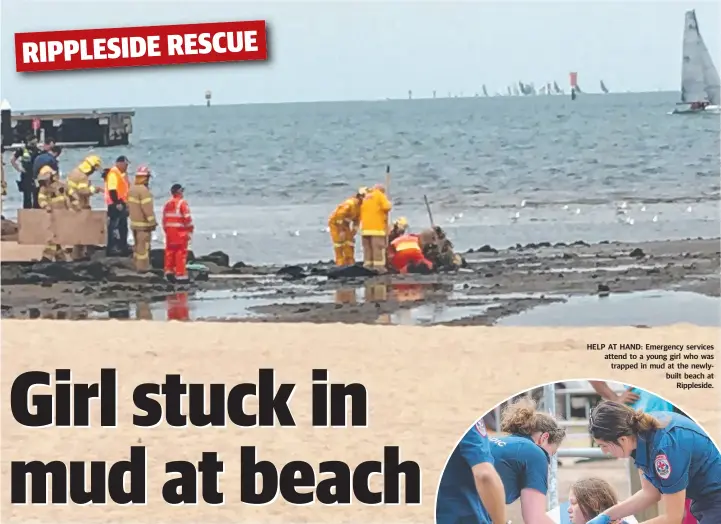  ??  ?? HELP AT HAND: Emergency services attend to a young girl who was trapped in mud at the newlybuilt beach at Rippleside.