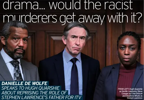  ??  ?? FROM LEFT: Hugh Quarshie as Neville Lawrence, Steve Coogan as Clive Driscoll and Sharlene Whyte as Doreen Lawrence
