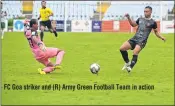  ??  ?? FC Goa striker and (R) Army Green Football Team in action