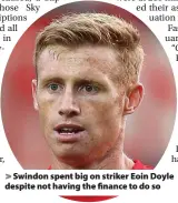  ??  ?? > Swindon spent big on striker Eoin Doyle despite not having the finance to do so