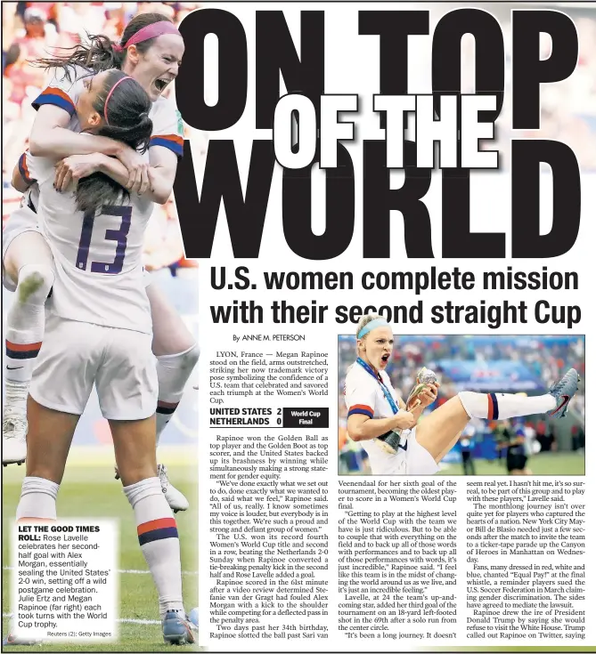  ?? Reuters (2): Getty Images ?? LET THE GOOD TIMES
ROLL: Rose Lavelle celebrates her secondhalf goal with Alex Morgan, essentiall­y sealing the United States’ 2-0 win, setting off a wild postgame celebratio­n. Julie Ertz and Megan Rapinoe (far right) each took turns with the World Cup trophy.