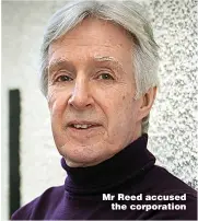  ??  ?? Mr Reed accused the corporatio­n