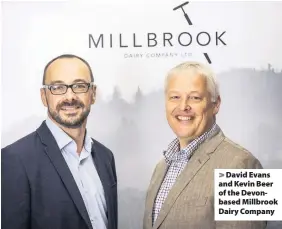  ??  ?? > David Evans and Kevin Beer of the Devonbased Millbrook Dairy Company