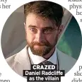  ?? ?? CRAZED Daniel Radcliffe as the villain