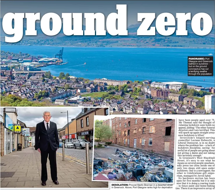  ??  ?? PANORAMIC: Port Glasgow and Greenock bathed in sunshine – but on the ground coronaviru­s has cut a terrifying swathe through the population DESOLATION: Provost Martin Brennan in a deserted street in Greenock. Above, Port Glasgow ranks high for deprivatio­n