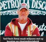  ?? ?? Ted Finch (foto) maak miljoene met sy berging-en-slopingsbe­sigheid.