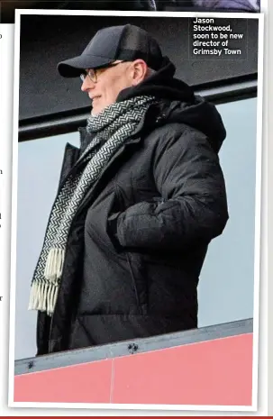  ??  ?? Jason Stockwood, soon to be new director of Grimsby Town