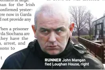  ?? ?? RUNNER John Mangan fled Loughan House, right