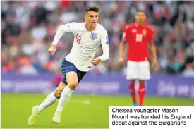  ??  ?? Chelsea youngster Mason Mount was handed his England debut against the Bulgarians