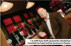  ?? Victoria Tetley ?? > In 2009 Gary Swift opened the refurbishe­d Canalside Inn hotel and bar business in Chester