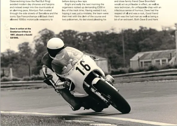  ??  ?? Dave in action at the Snetterton 6-Hour in 1981, aboard a Suzuki GS1000.