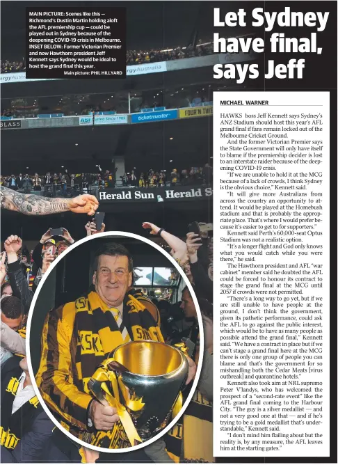  ?? Main picture: PHIL HILLYARD ?? MAIN PICTURE: Scenes like this — Richmond’s Dustin Martin holding aloft the AFL premiershi­p cup — could be played out in Sydney because of the deepening COVID-19 crisis in Melbourne. INSET BELOW: Former Victorian Premier and now Hawthorn president Jeff Kennett says Sydney would be ideal to host the grand final this year.