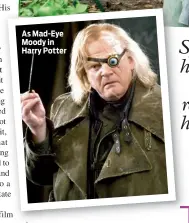  ??  ?? As Mad-Eye Moody in Harry Potter