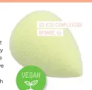  ??  ?? SO ECO COMPLEXION SPONGE £6
VEGAN