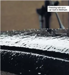  ??  ?? Freezing rain on a car roof in Meltham