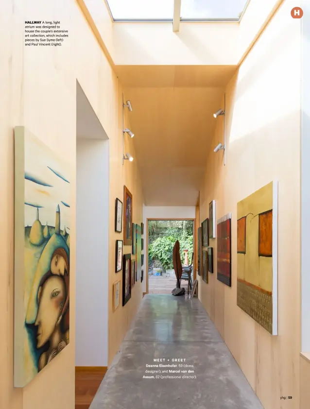  ??  ?? HALLWAY A long, light atrium was designed to house the couple’s extensive art collection, which includes pieces by Sue Syme (left) and Paul Vincent (right).
MEET + GREET Deanna Eisenhofer, 59 (dress designer), and Marcel van den Assum, 62 (profession­al director).
yhg