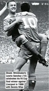  ??  ?? Shock: Wimbledon’s Lawrie Sanchez (10) celebrates his FA Cup final winner against Liverpool in 1988 with Dennis Wise
