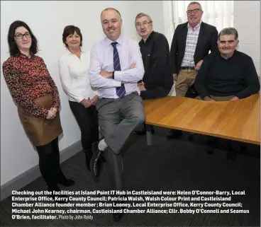  ?? Photo by John Reidy ?? Checking out the facilities at Island Point IT Hub in Castleisla­nd were: Helen O’Connor-Barry, Local Enterprise Office, Kerry County Council; Patricia Walsh, Walsh Colour Print and Castleisla­nd Chamber Alliance founder member ; Brian Looney, Local Enterprise Office, Kerry County Council; Michael John Kearney, chairman, Castleisla­nd Chamber Alliance; Cllr. Bobby O’Connell and Seamus O’Brien, facilitato­r.