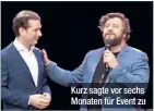  ??  ?? Kurz sagte vor sechs Monaten für Event zu