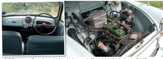  ??  ?? (Left) Many owners will agree that simple is best when it comes to the Minor’s plain but functional interior. (Right) The engine bay was designed for a flat four-cylinder unit and the extra space provides excellent access to all the service items.