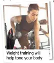  ??  ?? Weight training will help tone your body