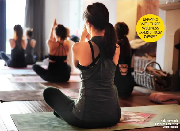  ??  ?? Kick-start each day with a morning yoga session UNWIND WITH THREE WELLNESS EXPERTS FROM £595PP*