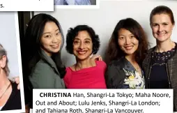  ??  ?? CHRISTINA Han, Shangri-La Tokyo; Maha Noore, Out and About; Lulu Jenks, Shangri-La London; and Tahiana Roth, Shangri-La Vancouver.