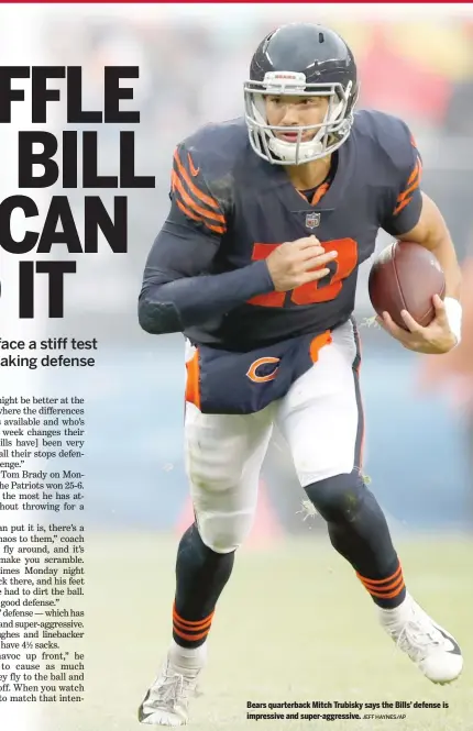  ?? JEFF HAYNES/AP ?? Bears quarterbac­k Mitch Trubisky says the Bills’ defense is impressive and super-aggressive.