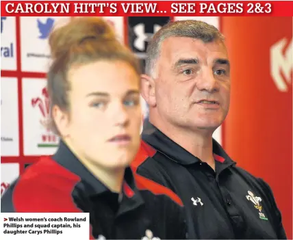  ??  ?? > Welsh women’s coach Rowland Phillips and squad captain, his daughter Carys Phillips