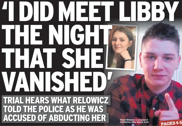  ??  ?? Pawel Relowicz is accused of murdering Libby Squire, inset