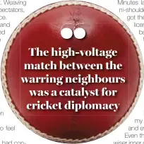  ??  ?? The high-voltage match between the warring neighbours was a catalyst for cricket diplomacy