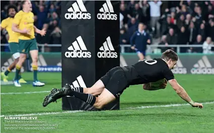  ??  ?? The All Blacks never stopped believing in themselves, which is why they beat the Wallabies in Dunedin. ALWAYS BELIEVE