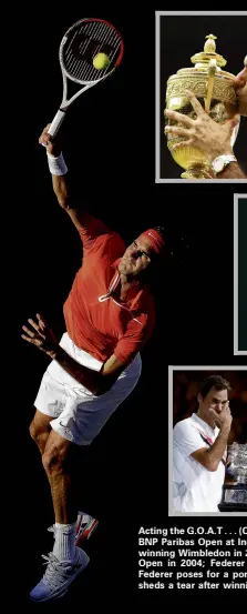  ?? ?? Acting the G.O.A.T . . . (Clockwise from left) Roger Federer serves during the BNP Paribas Open at Indian Wells in 2013; Federer kisses the trophy after winning Wimbledon in 2017; Federer lifts the trophy after winning the US Open in 2004; Federer plays a backhand during the 2018 Miami Open; Federer poses for a portrait for the 2009 ATP World Tour Finals; Federer sheds a tear after winning the 2018 Australian Open.