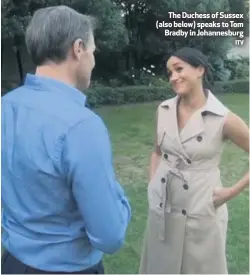  ?? ITV ?? The Duchess of Sussex (also below) speaks to Tom
Bradby in Johannesbu­rg