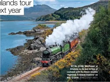  ?? JOHN COOPER-SMITH ?? ‘B1’ No. 61306 ‘Mayflower’ at Attadale, on its way to Kyle of Lochalsh with the Steam Dreams ‘Highlands & Islands Explorer’ on May 12 2019.