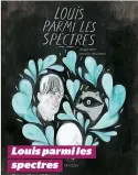  ??  ?? Louis parmi les spectres Isabelle Arsenault Fanny Britt La Pastèque