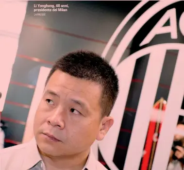  ?? LAPRESSE ?? Li Yonghong, 48 anni, presidente del Milan