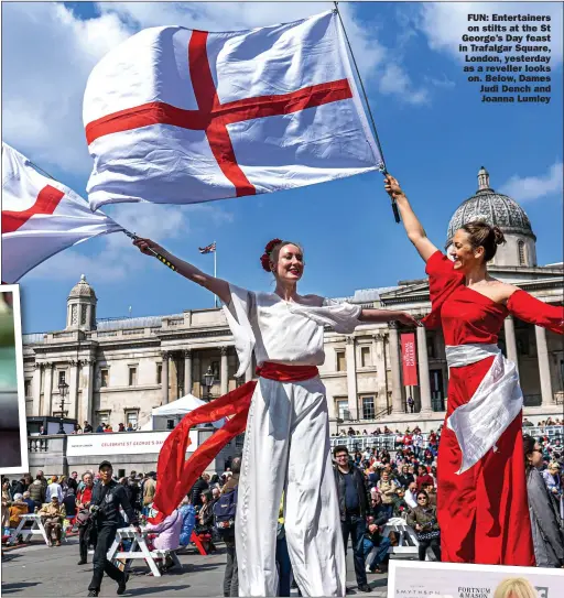  ?? Pictures: AMER GHAZZAL/REX/SHUTTERSTO­CK ?? FUN: Entertaine­rs
on stilts at the St George’s Day feast in Trafalgar Square,
London, yesterday as a reveller looks on. Below, Dames Judi Dench and
Joanna Lumley