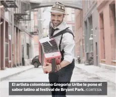  ?? /CORTESÍA ?? El artista colombiano Gregorio Uribe le pone el sabor latino al festival de Bryant Park.
