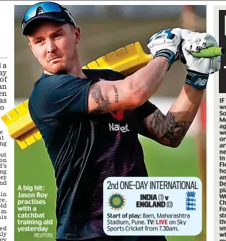  ?? REUTERS ?? A big hit: Jason Roy practises with a catchbat training aid yesterday