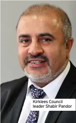  ??  ?? Kirklees Council leader Shabir Pandor