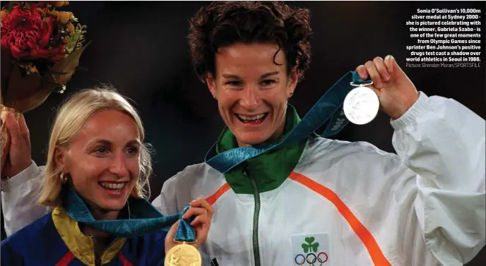  ?? Picture: Brendan Moran/SPORTSFILE ?? Sonia O’Sullivan’s 10,000m silver medal at Sydney 2000 - she is pictured celebratin­g with the winner, Gabriela Szabo - is one of the few great moments from Olympic Games since sprinter Ben Johnson’s positive drugs test cast a shadow over world...