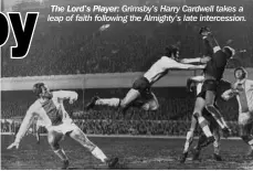  ??  ?? Grimsby’s Harry Cardwell takes a leap of faith following the Almighty’s late intercessi­on. The Lord’s Player: