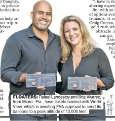  ?? ?? FLOATERS: Rafael Landestoy and Ilida Alvarez, from Miami, Fla., have tickets booked with World View, which is awaiting FAA approval to send its balloons to a peak altitude of 10,000 feet.