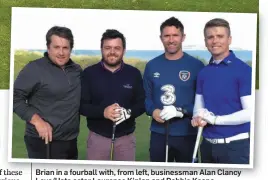  ??  ?? Brian in a fourball with, from left, businessma­n Alan Clancy Love/Hate actor Laurence Kinlan and Robbie Keane