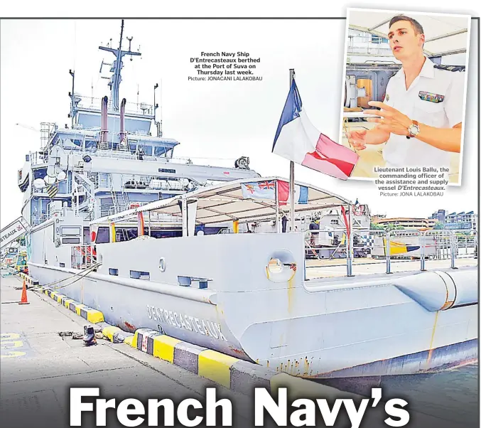  ?? Picture: JONACANI LALAKOBAU ?? French Navy Ship D’Entrecaste­aux berthed at the Port of Suva on Thursday last week.