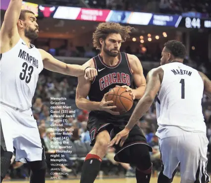  ?? YALONDA M. COMMERCIAL APPEAL ?? Memphis Grizzlies center Marc Gasol (33) and forward Jarell Martin (1) defend Chicago Bulls center Robin Lopez (42) during the first quarter on Thursday night in Memphis. JAMES/THE