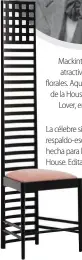  ??  ?? Mackintosh diseñó atractivos motivos florales. Aquí, la vidriera de la House for an Art Lover, en Glasgow.
La célebre silla con respaldo-escalera hecha para la Hill House. Edita Cassina.