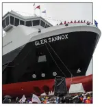  ?? ?? SHIP-SHaPe SHam: Glen Sannox is launched with painted-on windows