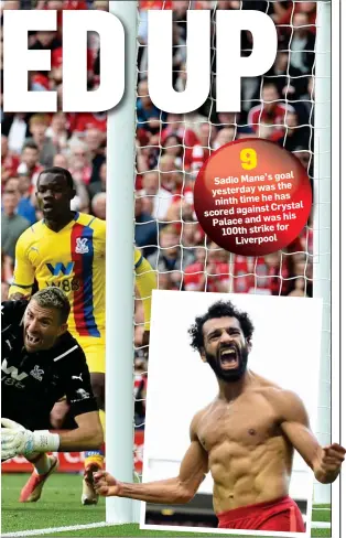  ?? ?? goal Sadio Mane’s the yesterday was has ninth time he against Crystal scored his Palace and was 100th strike for Liverpool